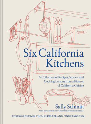 Six California Kitchens: A Collection of Recipes, Stories, and Cooking Lessons from a Pioneer of California Cuisine (Hardcover)