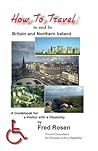 How to Travel to and In Britain and Northern Ireland: A Guidebook for a Visitor with a Disability