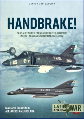 Handbrake!: Dassault Super Étendard Fighter-Bombers in the Falklands/Malvinas War 1982 (Latin America@War)