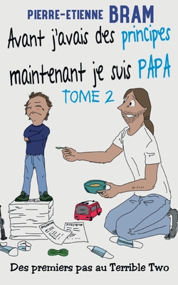 Avant j'avais des principes maintenant je suis papa: Des premiers pas au Terrible Two
