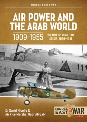 Air Power and the Arab World 1909-1955: Volume 6 - The World Crisis 1939 - March 1941 (Middle East@War)