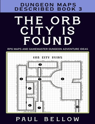 The Orb City is Found: Dungeon Maps Described Book 3 (RPG Maps and Gamemaster Dungeon Adventure Ideas)