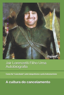 Jair Lorenzetti Filho Uma Autobiografia: Como fui “cancelado” pelo lulopetismo e pelo bolsonarismo (Portuguese Edition)