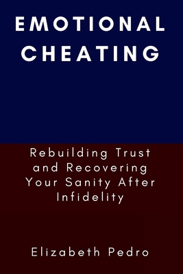Emotional Cheating: Rebuilding Trust and Recovering Your Sanity After Infidelity