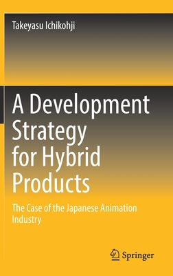 A Development Strategy for Hybrid Products: The Case of the Japanese Animation Industry (Hardcover)