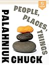 People, Places, Things by Chuck Palahniuk