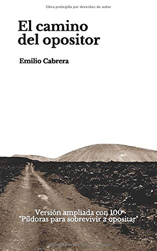 El camino del opositor: Lo que no te contaron tus preparadores con una recopilación de mis mejores textos para sobrevivir a opositar y sacar la plaza ... (Libros de Emilio Cabrera) (Spanish Edition)