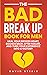 The Bad Break Up Book For Men: Heal Your Broken Heart, Bounce Back After Failure, and Turn Your Experience Into a Victory