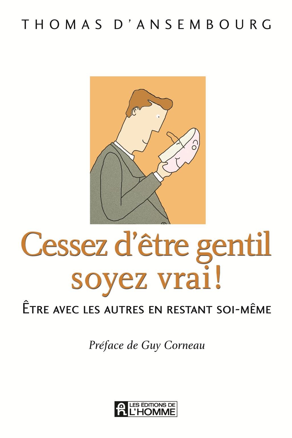 Cessez d'être gentil soyez vrai!: Être avec les autres en restant soi-même (French Edition)