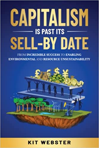 Capitalism Is Past Its Sell-By Date: From Incredible Success To Enabling Environmental and Resource Unsustainability