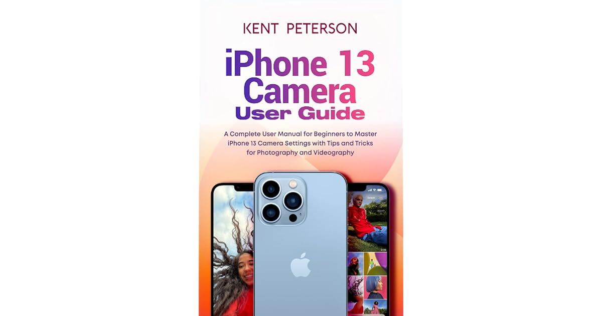 Iphone 13 Camera User Guide A Complete User Manual for Beginners to