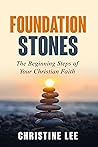 Foundation Stones: The Beginning Steps of Your Christian Faith