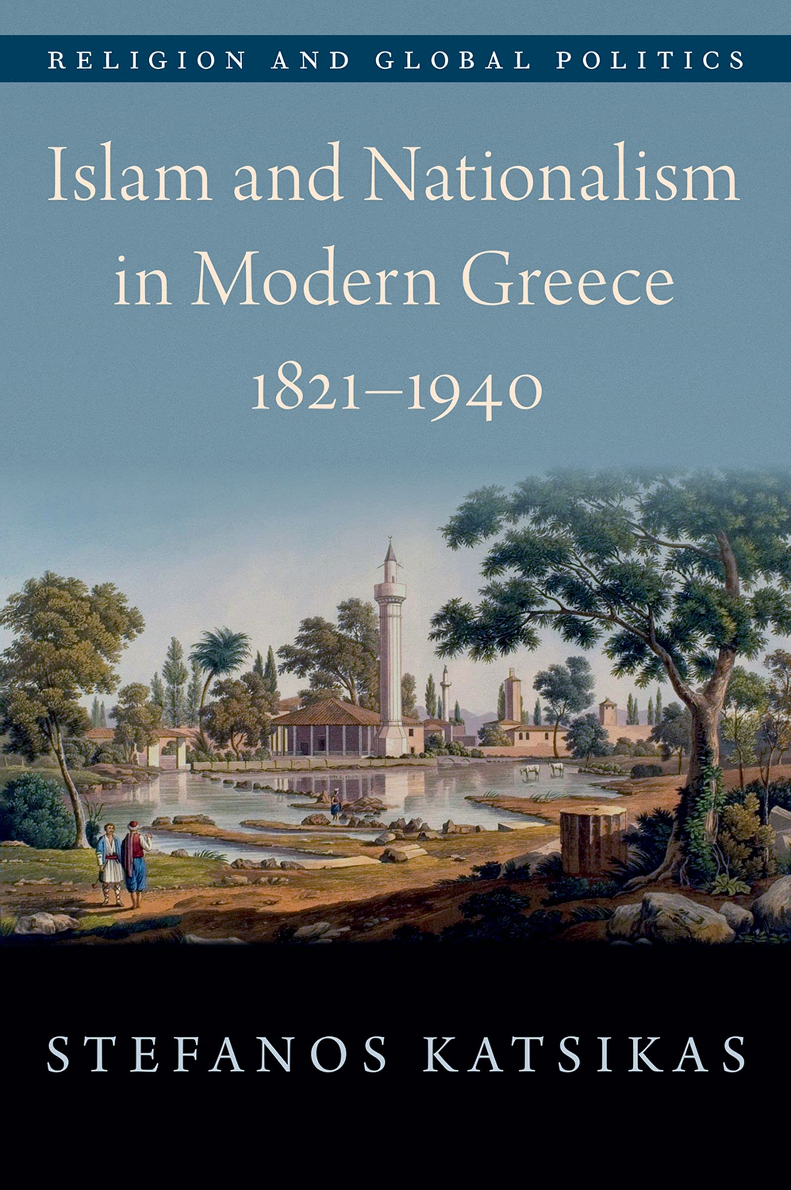 Islam and Nationalism in Modern Greece, 1821-1940 (Religion and Global Politics)