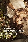 Per il tuo nome soltanto by Arianna Di Luna