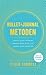Bullet journal-metoden : samla dina tankar, organisera ditt liv, forma din framtid