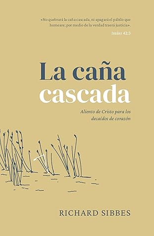 La caña cascada: Aliento de Cristo para los decaídos de corazón