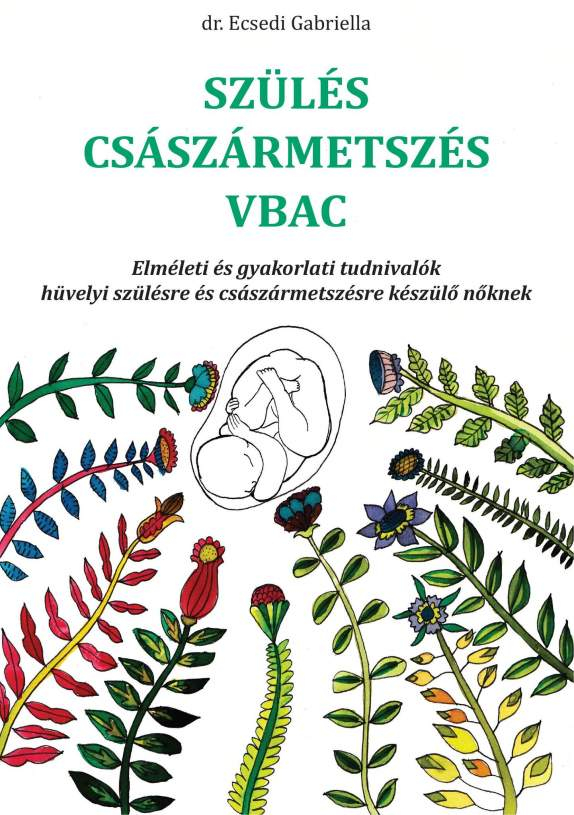 Szülés, császármetszés, VBAC – Elméleti és gyakorlati tudnivalók hüvelyi szülésre és császármetszésre készülő nőknek
