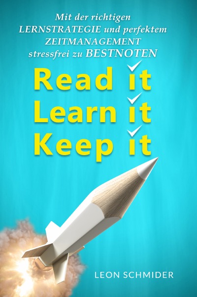 Read it, Learn it, Keep it - Mit der Richtigen Lernstrategie und perfektem Zeitmanagement Stressfrei zu Bestnoten. (Hardcover)