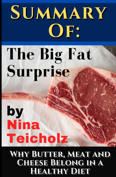 Summary of: The Big Fat Surprise by Nina Teicholz: Why Butter, Meat and Cheese Belong in a Healthy Diet