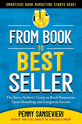 From Book to Bestseller: The Savvy Author's Guide to Book Promotion, Smart Branding, and Longterm Success