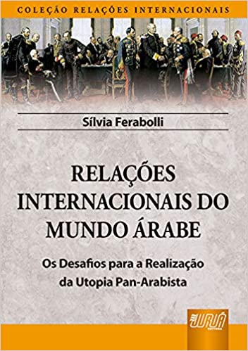 Relações Internacionais do Mundo Árabe - Os Desafios para a Realização da Utopia Pan-Arabista
