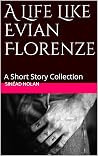 A Life Like Evian Florenze: A Short Story Collection A Life Like Evian Florenze: A Short Story Collection