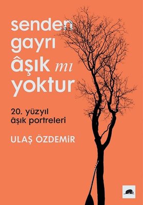 Senden Gayrı Âşık mı Yoktur? 20. Yüzyıl Âşık Portreleri