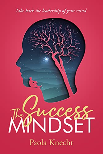 The Success Mindset:  Take back the leadership of your mind