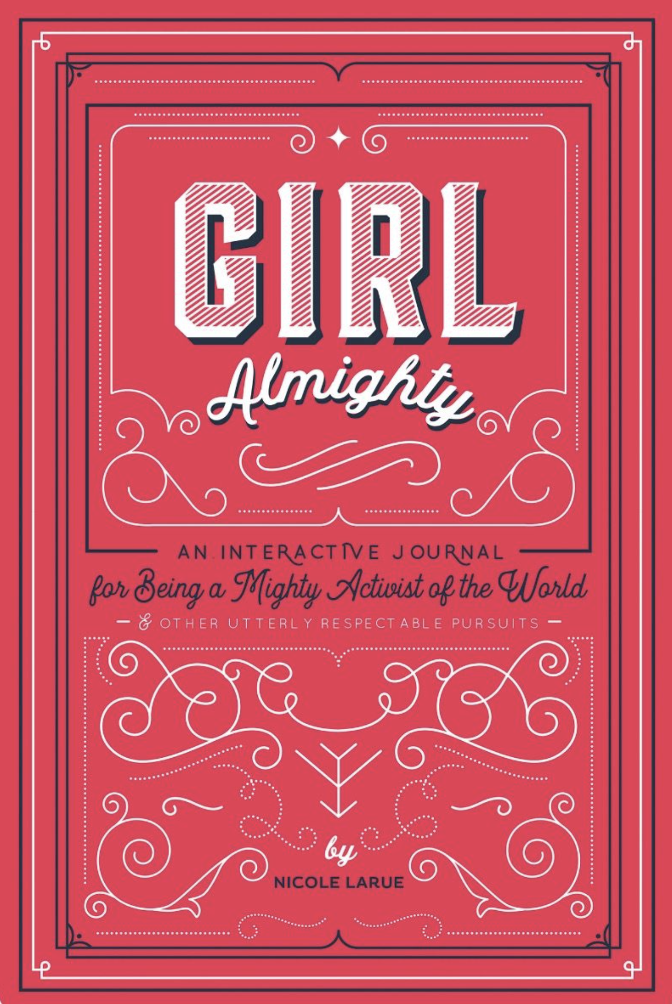 Girl Almighty: An Interactive Journal for Being a Mighty Activist of the World & Other Utterly Respectable Pursuits