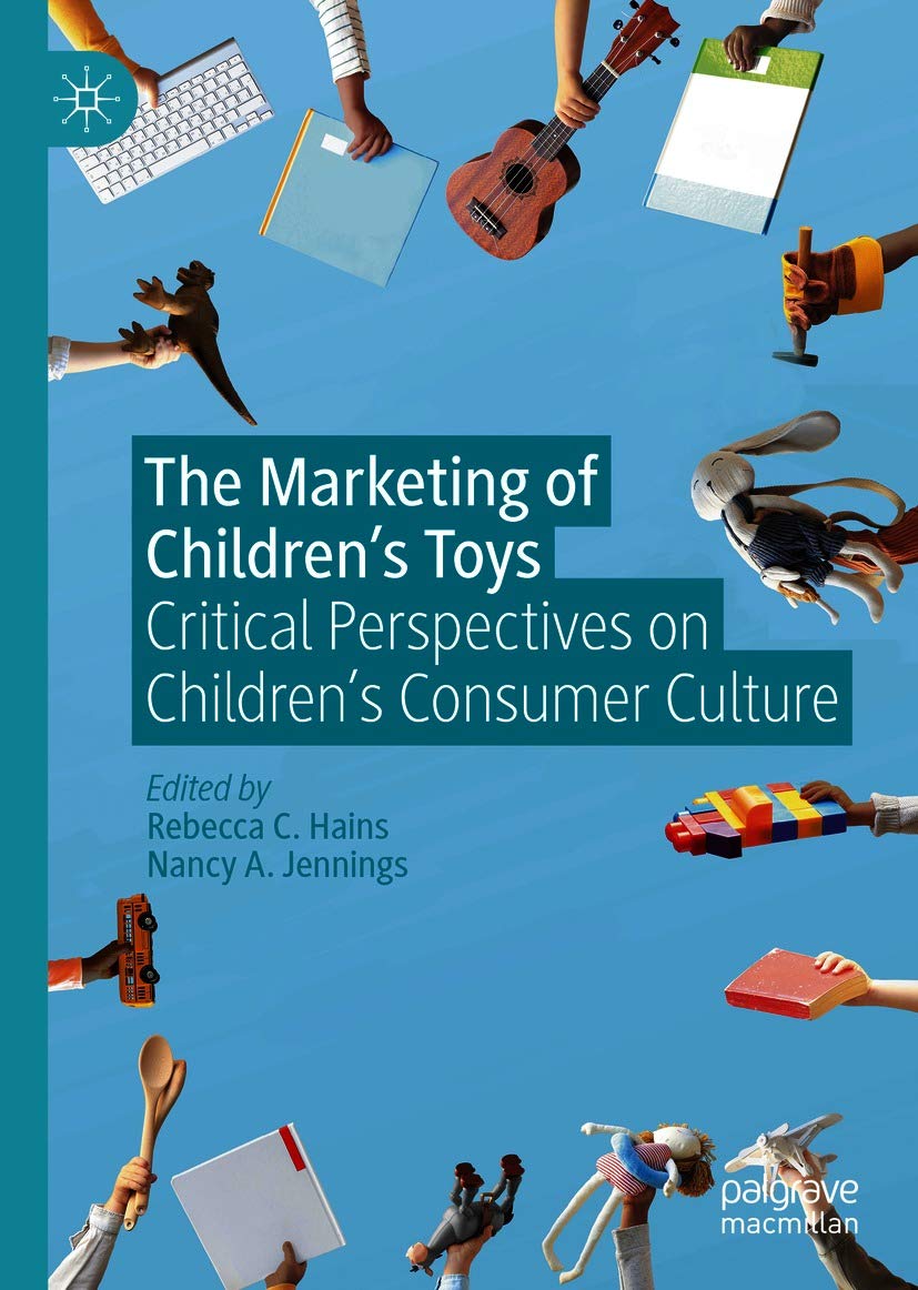 The Marketing of Children’s Toys: Critical Perspectives on Children’s Consumer Culture (Kindle Edition)