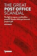 The Great Post Office Scandal: The fight to expose a multimillion pound IT disaster which put innocent people in jail