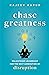 Chase Greatness: Enlightened Leadership for the Next Generation of Disruption