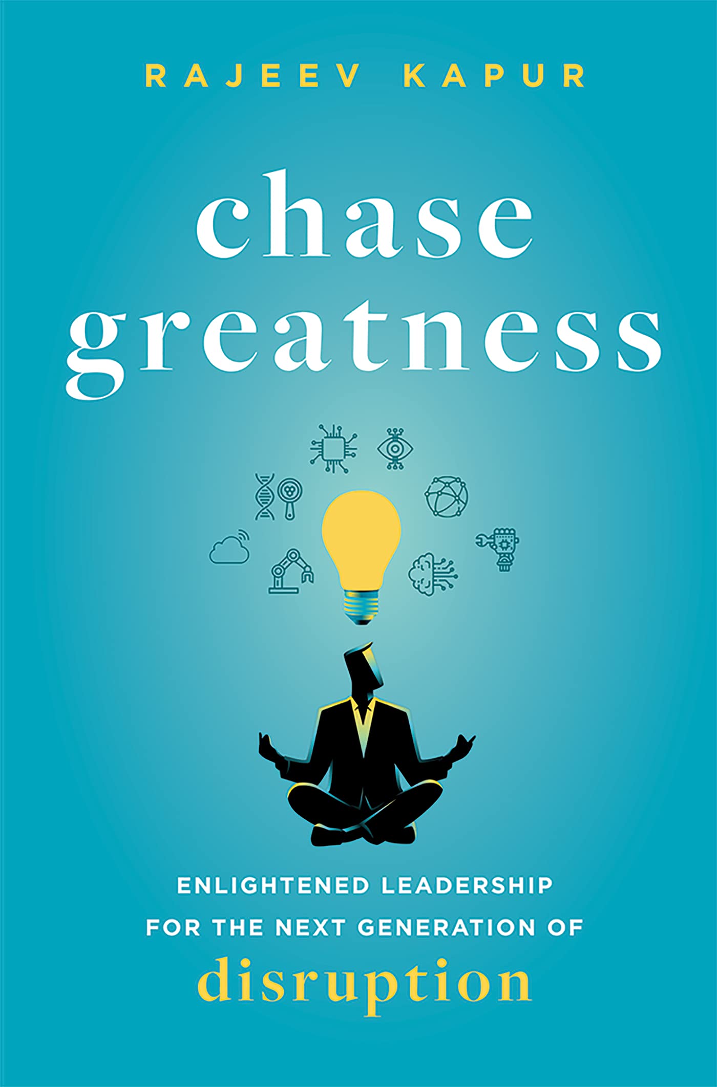 Chase Greatness: Enlightened Leadership for the Next Generation of Disruption (Kindle Edition)