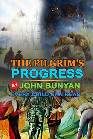 THE PILGRIM'S PROGRESS BY JOHN BUNYAN EVERY CHILD CAN READ BY JOHN BUNYAN : Classic Edition: Classic Edition Annotated Illustrations
