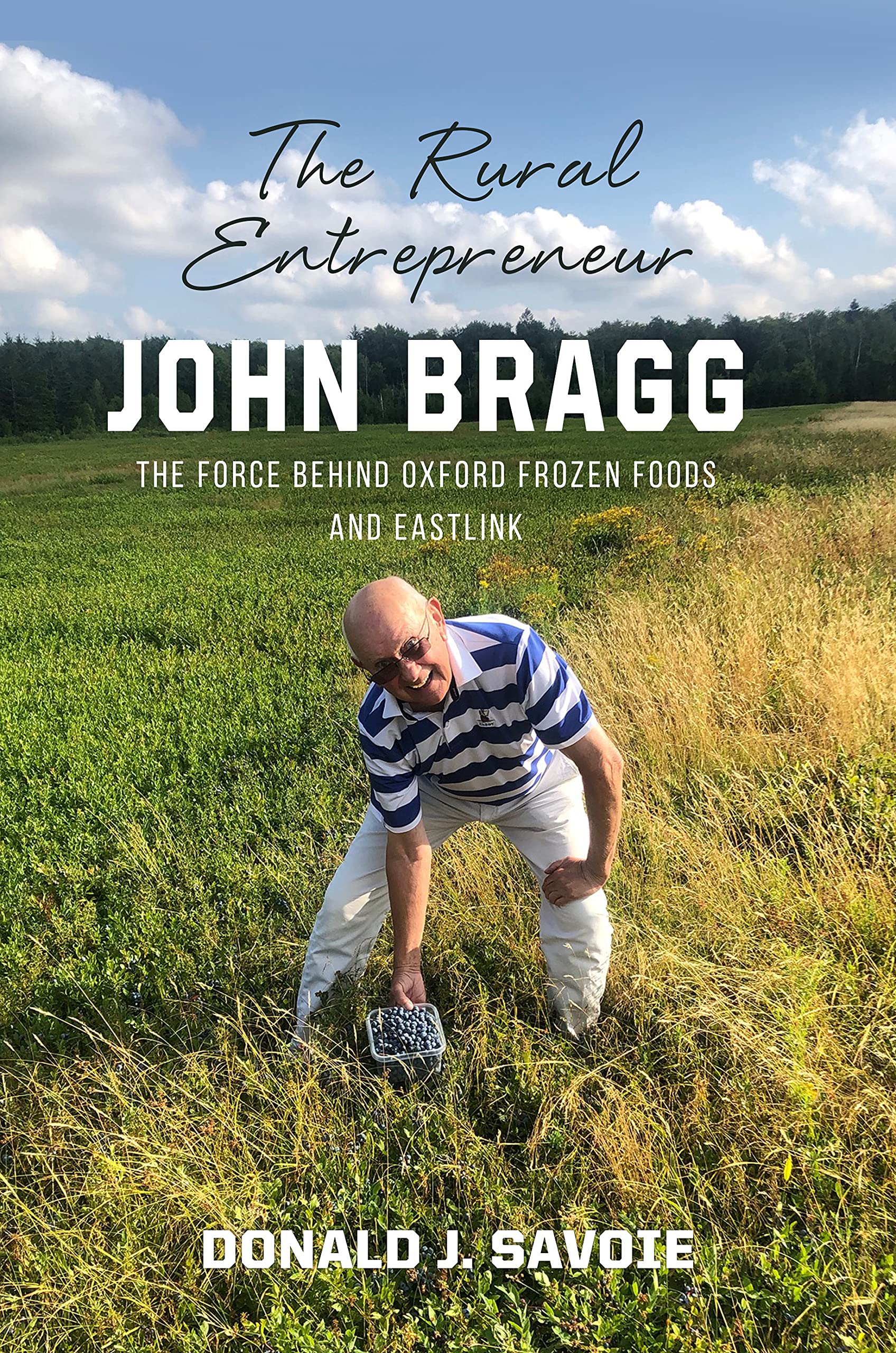 The Rural Entrepreneur: John Bragg: The Force Behind Oxford Frozen Foods and Eastlink (Paperback)