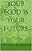 Your Food Is Your Future by Cynthia Schaefer
