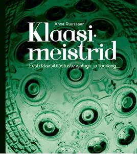 Klaasimeistrid: Eesti klaasitööstuste ajalugu ja toodang (Hardcover)