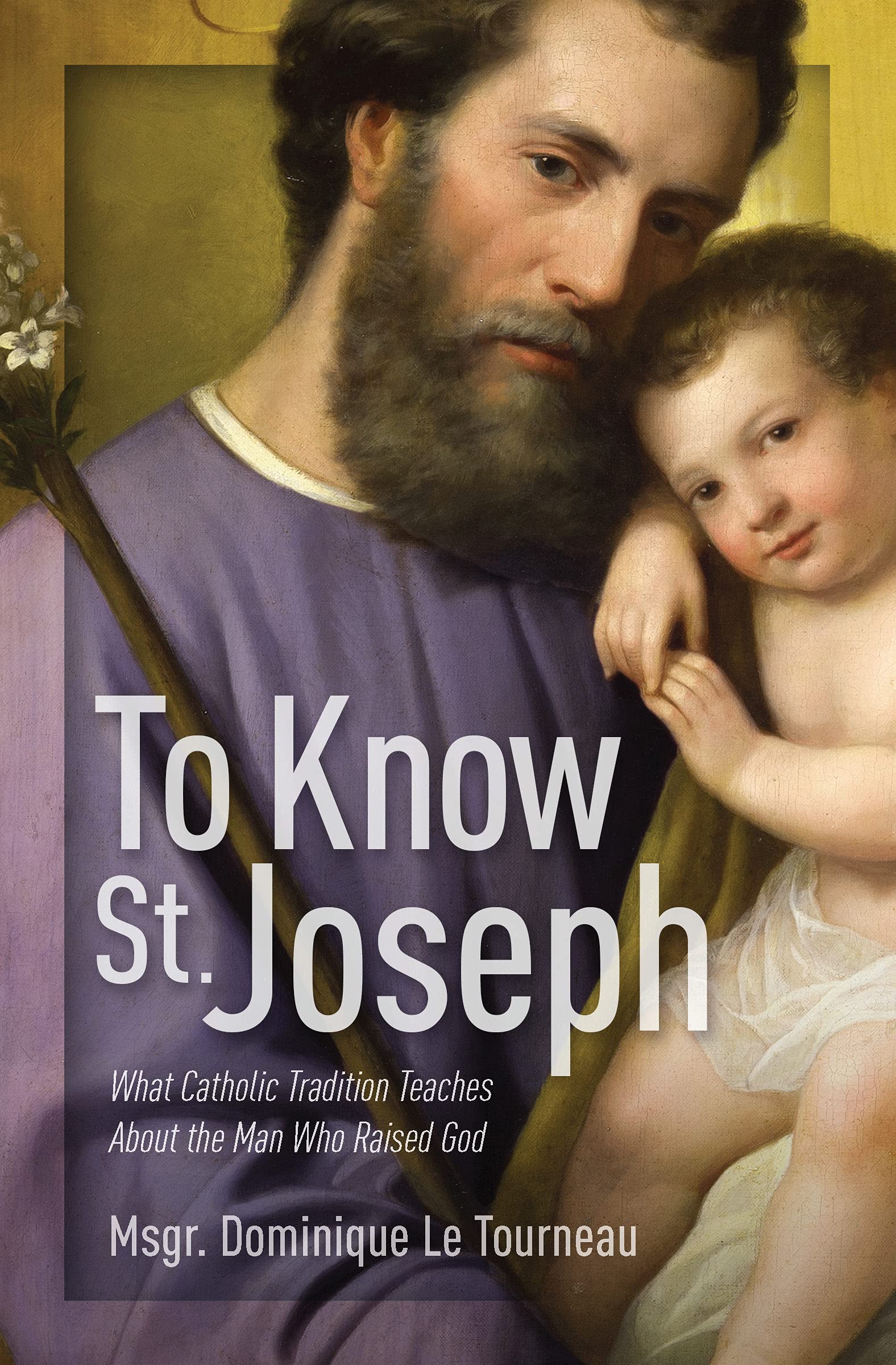 To Know St. Joseph: What Catholic Tradition Teaches About the Man Who Raised God (Kindle Edition)