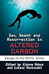 Book cover for Sex, Death and Resurrection in Altered Carbon: Essays on the Netflix Series