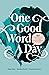 One Good Word a Day: 365 Invitations to Encourage, Deepen, and Refine Your Faith