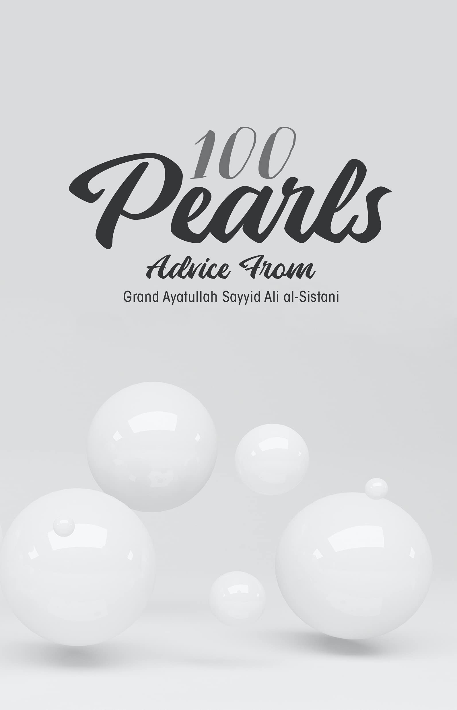 100 Pearls: A collection of advice, guidance, and recommendations from the supreme religious authority His Eminence Grand Ayatullah al-Sayyid Ali al-Husseini al-Sistani (Kindle Edition)