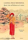 Quel che affidiamo al vento by Laura Imai Messina