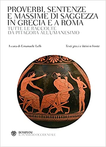 Proverbi, sentenze e massime di saggezza in Grecia e a Roma. Tutte le raccolte da Pitagora all'Umanesimo. Con testi greci e latini a fronte