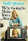 We're Going To Make You A Star by Sally Quinn