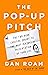 The Pop-up Pitch: The Two-Hour Creative Sprint to the Most Persuasive Presentation of Your Life