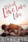 What Love Looks Like by Nikki Ash