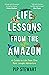 Life Lessons From the Amazon: A Guide to Life From One Epic Jungle Adventure