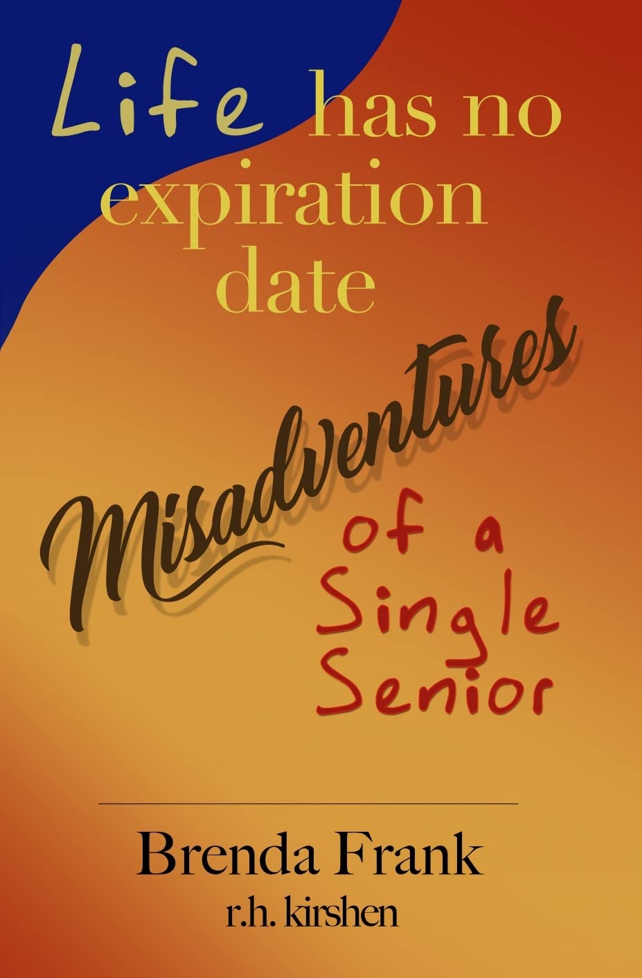 Life Has No Expiration Date: Misadventures of a Single Senior (Kindle Edition)