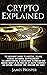 Crypto Explained : The Beginner’s Guide to Investing, Selling, Storing, and Mining Cryptocurrency: The Understanding of Blockchain Technology and Making ... Digital Currency (Modern Age of Investing!)