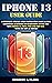 IPHONE 13 USER GUIDE: A Com...